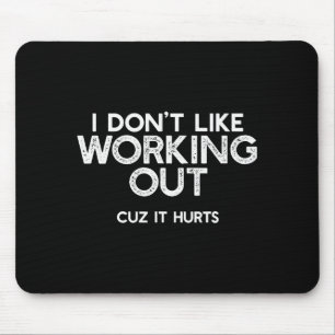 I Dont Like Working Out Cuz It Hurts Funny Trainin Mouse Pad