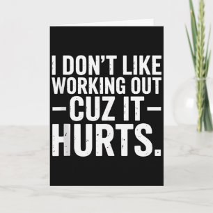 I Dont Like Working Out Cuz It Hurts Funny Workout Card