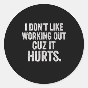 I Dont Like Working Out Cuz It Hurts Funny Workout Classic Round Sticker