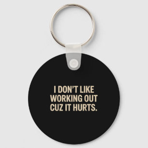 I Dont Like Working Out Cuz It Hurts Funny Workout Key Ring