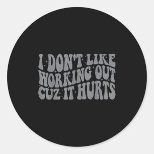 I Dont Like Working Out Cuz It Hurts Groovy Gym Wo Classic Round Sticker