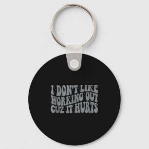I Dont Like Working Out Cuz It Hurts Groovy Gym Wo Key Ring