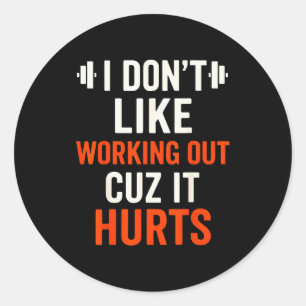 I Dont Like Working Out Cuz It Hurts Gym Apparel F Classic Round Sticker