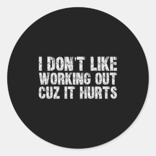 I Dont Like Working Out Cuz It Hurts Hilarious Gym Classic Round Sticker