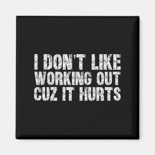 I Dont Like Working Out Cuz It Hurts Hilarious Gym Magnet