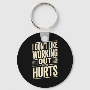 I Dont Like Working Out Cuz It Hurts Key Ring