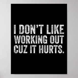 I Dont Like Working Out Cuz It Hurts  Poster