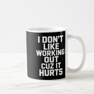 I Dont Like Working Out Cuz It Hurts Sarcasm Tank Coffee Mug