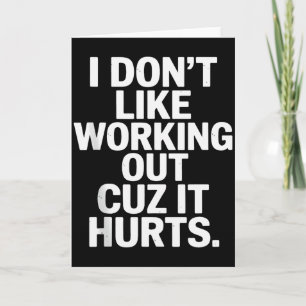 I Dont Like Working Out Cuz It Hurts Sarcastic Say Card