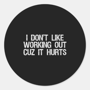 I Dont Like Working Out Cuz It Hurts Shirt Funny S Classic Round Sticker