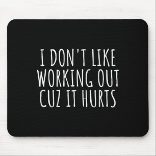 I Dont Like Working Out Cuz It Hurts Shirt Funny S Mouse Pad