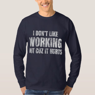 I Don't Like Working Out Cuz It Hurts T-Shirt