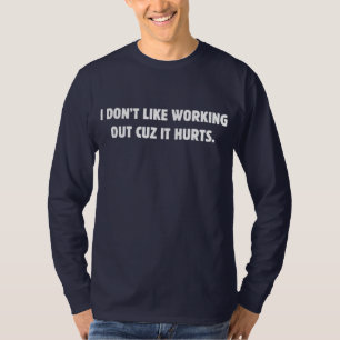 I Don't Like Working Out Cuz It Hurts T-Shirt
