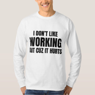 I Don't Like Working Out Cuz It Hurts T-Shirt