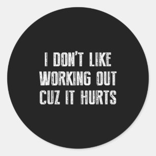 I Dont Like Working Out Cuz It Hurts Tank Top_3 Classic Round Sticker
