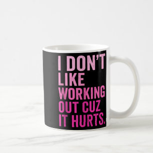 I Dont Like Working Out Cuz It Hurts Tank Top_6 Coffee Mug