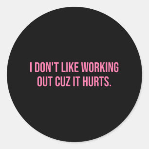 I Dont Like Working Out Cuz It Hurts Women Gym  Classic Round Sticker