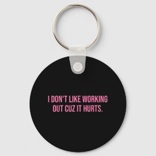 I Dont Like Working Out Cuz It Hurts Women Gym Key Ring