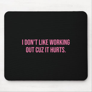 I Dont Like Working Out Cuz It Hurts Women Gym Mouse Pad