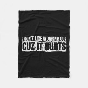 I Dont Like Working Out Cuz It Hurts Working Gym H Fleece Blanket