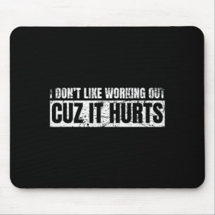 I Dont Like Working Out Cuz It Hurts Working Gym H Mouse Pad