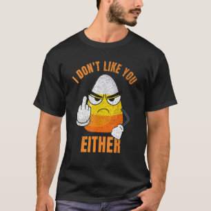 I Don't Like You Either Funny Candy Corn Halloween T-Shirt