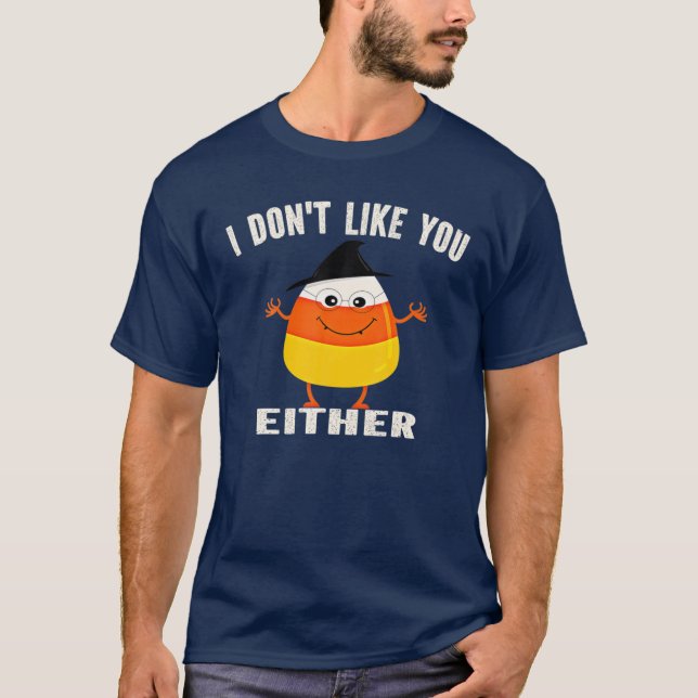 I Don't Like You Either Funny Halloween Candy Corn T-Shirt (Front)