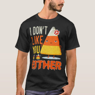 I Don't Like You Either Halloween Angry Candy Corn T-Shirt