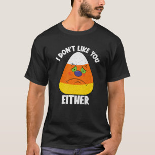 I Don't Like You Either Halloween Retro Candy Corn T-Shirt