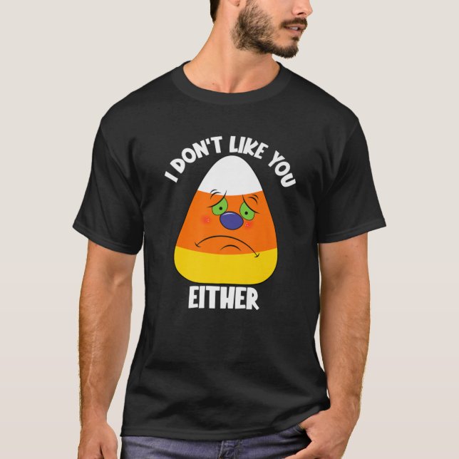 I Don't Like You Either Halloween Sad Angry Candy T-Shirt (Front)
