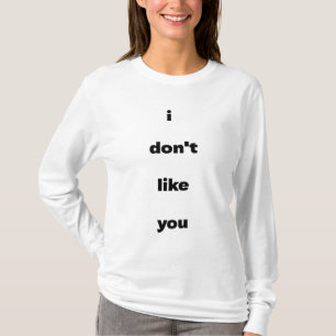 I Don't Like You Joke Humour T-Shirt