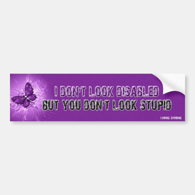 I Don't Look Disabled- But You Don't Look Stupid Bumper Sticker (Front)