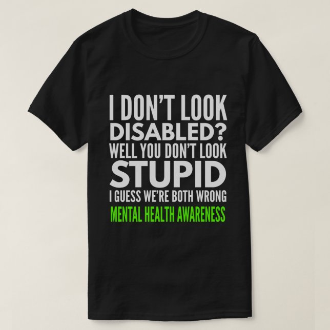 I dont look disabled funny mental health awareness T-Shirt (Design Front)
