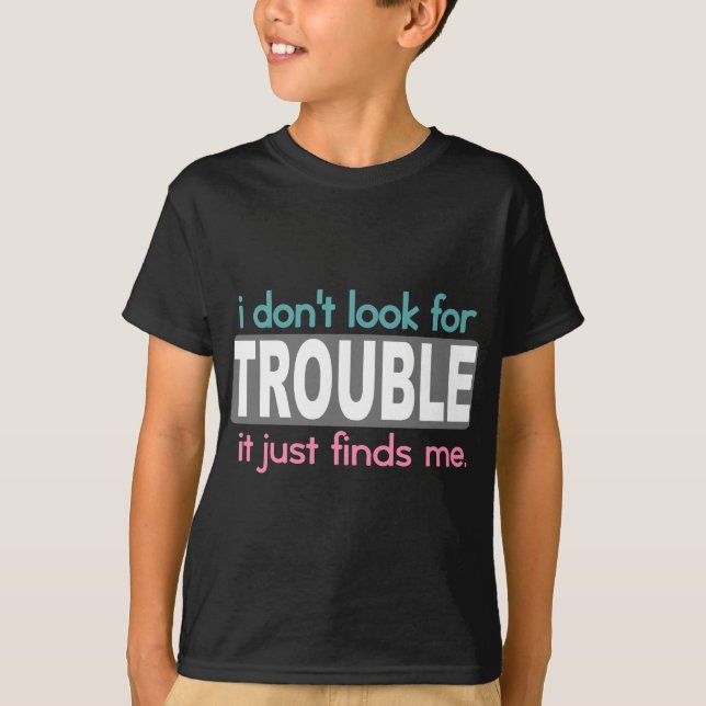 I Dont Look For Trouble T-Shirt (Front)