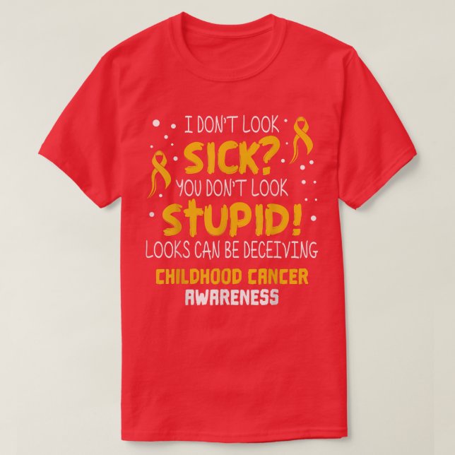I Don't Look Sick- Childhood Cancer Awareness Supp T-Shirt (Design Front)