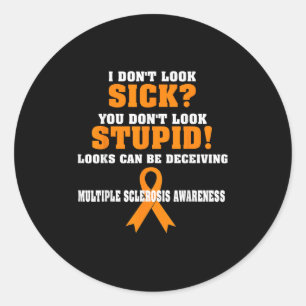 I Don't Look Sick Ms  Classic Round Sticker