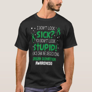 I don't Look Sick Organ Donation Awareness Support T-Shirt