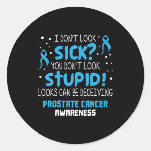 I Dont Look Sick Prostate Cancer Awareness  Classic Round Sticker