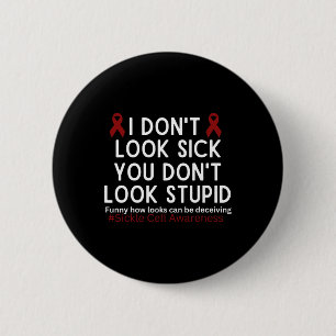 I Dont Look Sick You Dont Look Stupid Scd Awarenes 6 Cm Round Badge