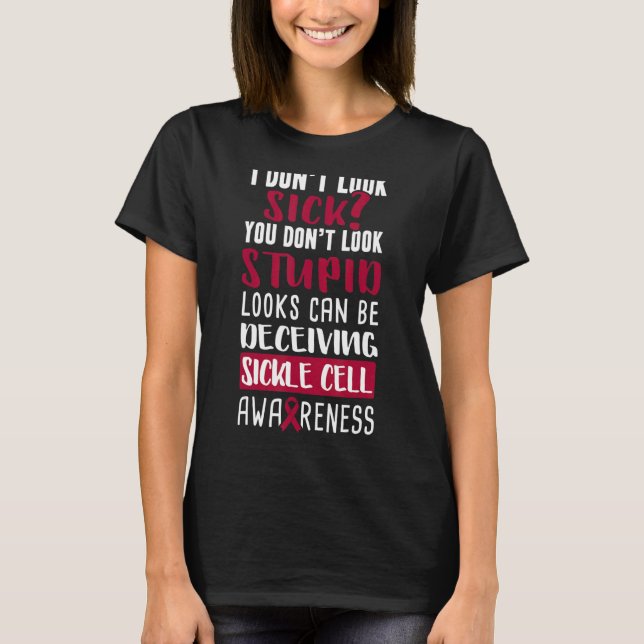 I Dont Look Sick You Don't Look Stupid Sickle Cell T-Shirt (Front)