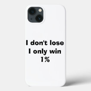 I don't lose , I only win 1% iPhone 13 Case
