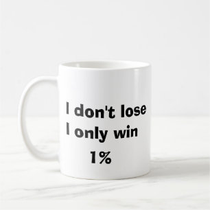 I don't lose , I only win 1% Coffee Mug