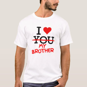 I Don't Love You - I Love My Brother From The Hear T-Shirt