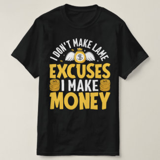 I Don't Make Excuses I Make Money T-Shirt