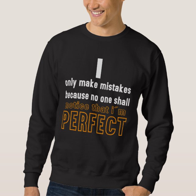 I Don't Make Mistakes Because I Am Perfect    Sweatshirt (Front)