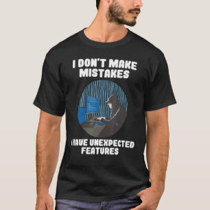 I Don't Make Mistakes I Have Unexpected Features 5 T-Shirt