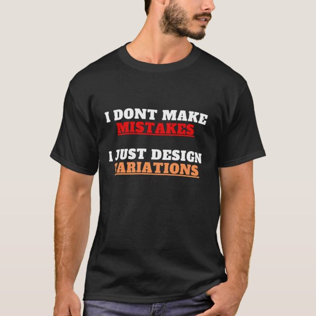 I Don't Make Mistakes, I Just Design Variation T-Shirt (Front)