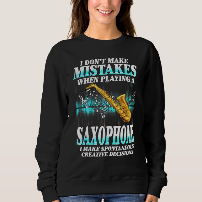 I Don't Make Mistakes Saxophone Musician Humor For Sweatshirt (Front)