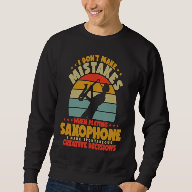 I Don't Make Mistakes When Playing A Saxophone Pla Sweatshirt (Front)