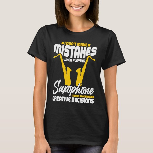 I Don't Make Mistakes When Playing A Saxophone Pla T-Shirt (Front)